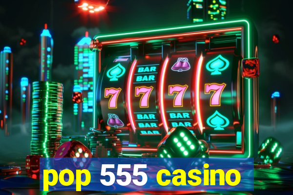 pop 555 casino